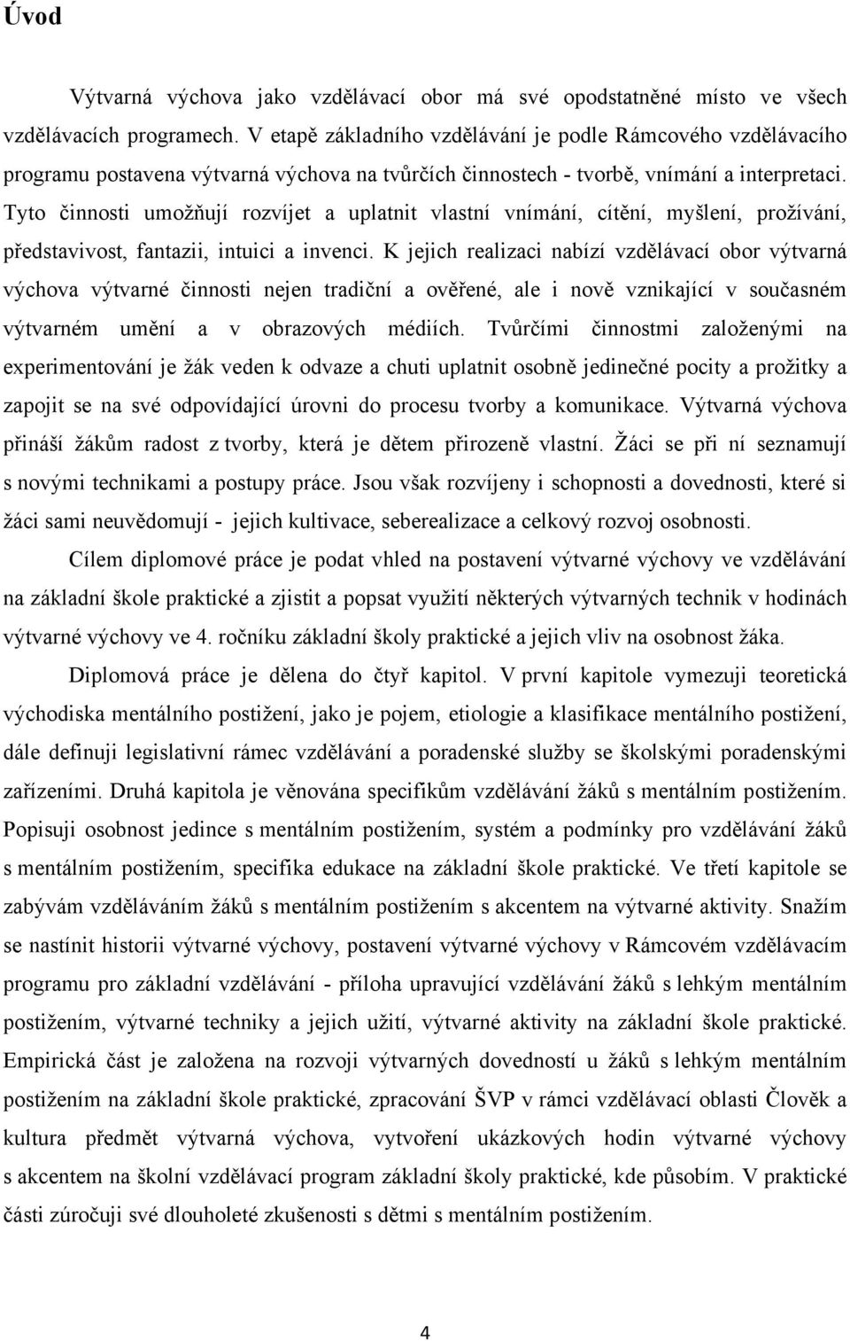 Tyto činnosti umoţňují rozvíjet a uplatnit vlastní vnímání, cítění, myšlení, proţívání, představivost, fantazii, intuici a invenci.