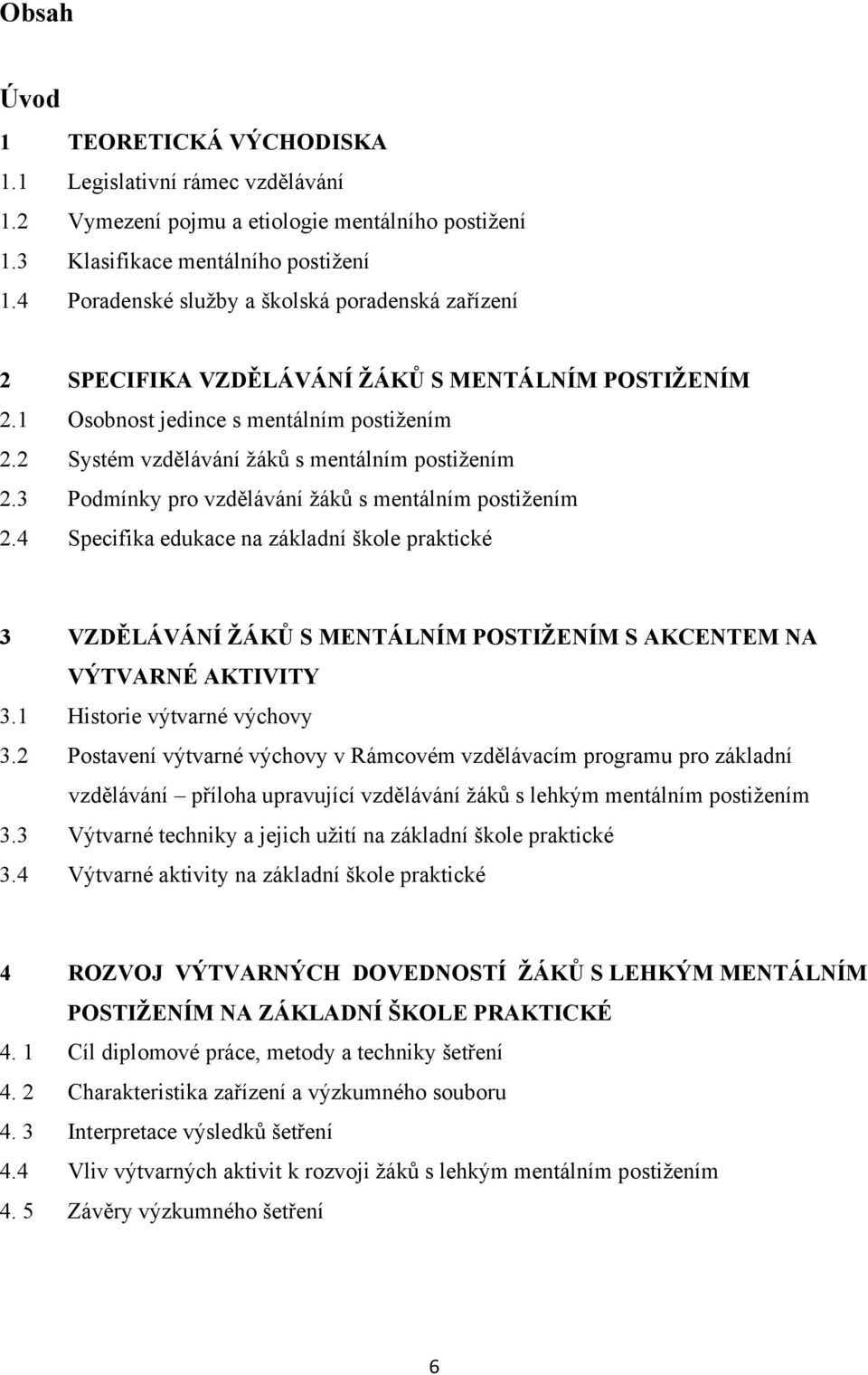 3 Podmínky pro vzdělávání ţáků s mentálním postiţením 2.4 Specifika edukace na základní škole praktické 3 VZDĚLÁVÁNÍ ŢÁKŮ S MENTÁLNÍM POSTIŢENÍM S AKCENTEM NA VÝTVARNÉ AKTIVITY 3.