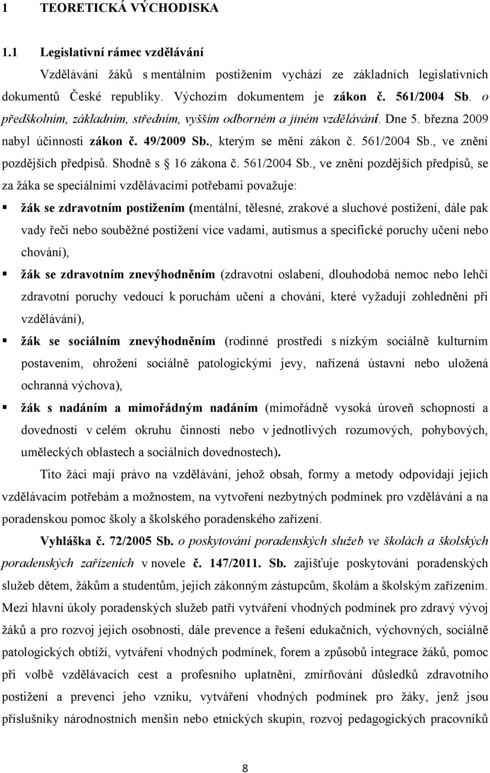 , ve znění pozdějších předpisů. Shodně s 16 zákona č. 561/2004 Sb.