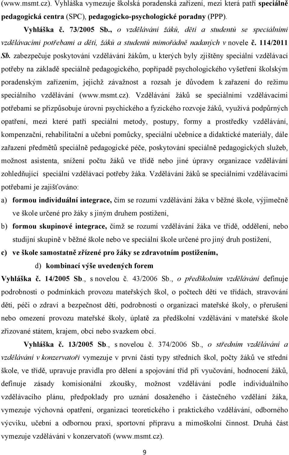 zabezpečuje poskytování vzdělávání ţákům, u kterých byly zjištěny speciální vzdělávací potřeby na základě speciálně pedagogického, popřípadě psychologického vyšetření školským poradenským zařízením,