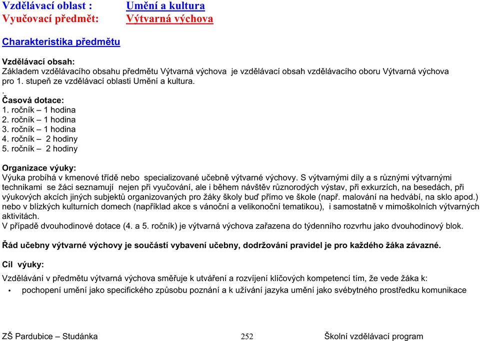 ro ník 2 hodiny Organizace výuky: Výuka probíhá v kmenové t íd nebo specializované u ebn výtvarné výchovy.