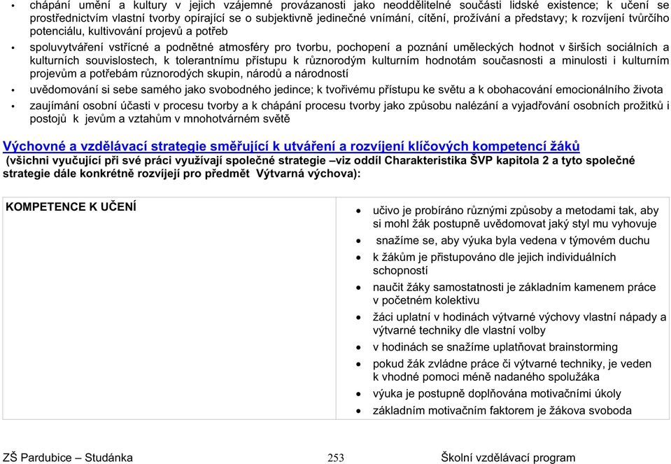 a kulturních souvislostech, k tolerantnímu p ístupu k r znorodým kulturním hodnotám sou asnosti a minulosti i kulturním projev m a pot ebám r znorodých skupin, národ a národností uv domování si sebe