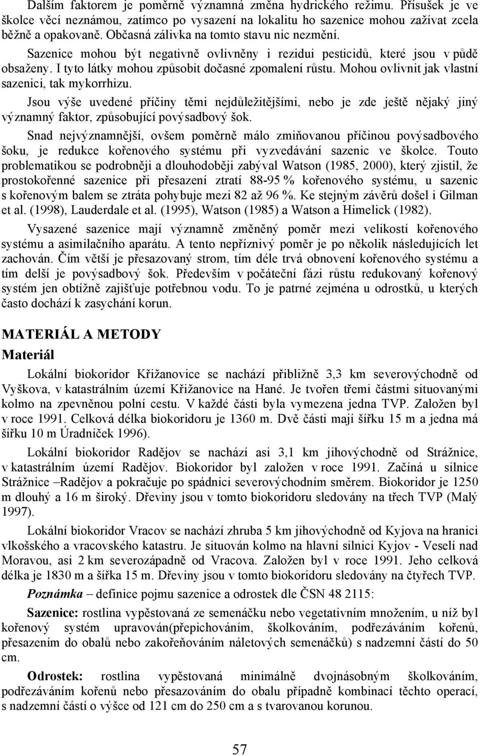 Mohou ovlivnit jak vlastní sazenici, tak mykorrhizu. Jsou výše uvedené příčiny těmi nejdůležitějšími, nebo je zde ještě nějaký jiný významný faktor, způsobující povýsadbový šok.