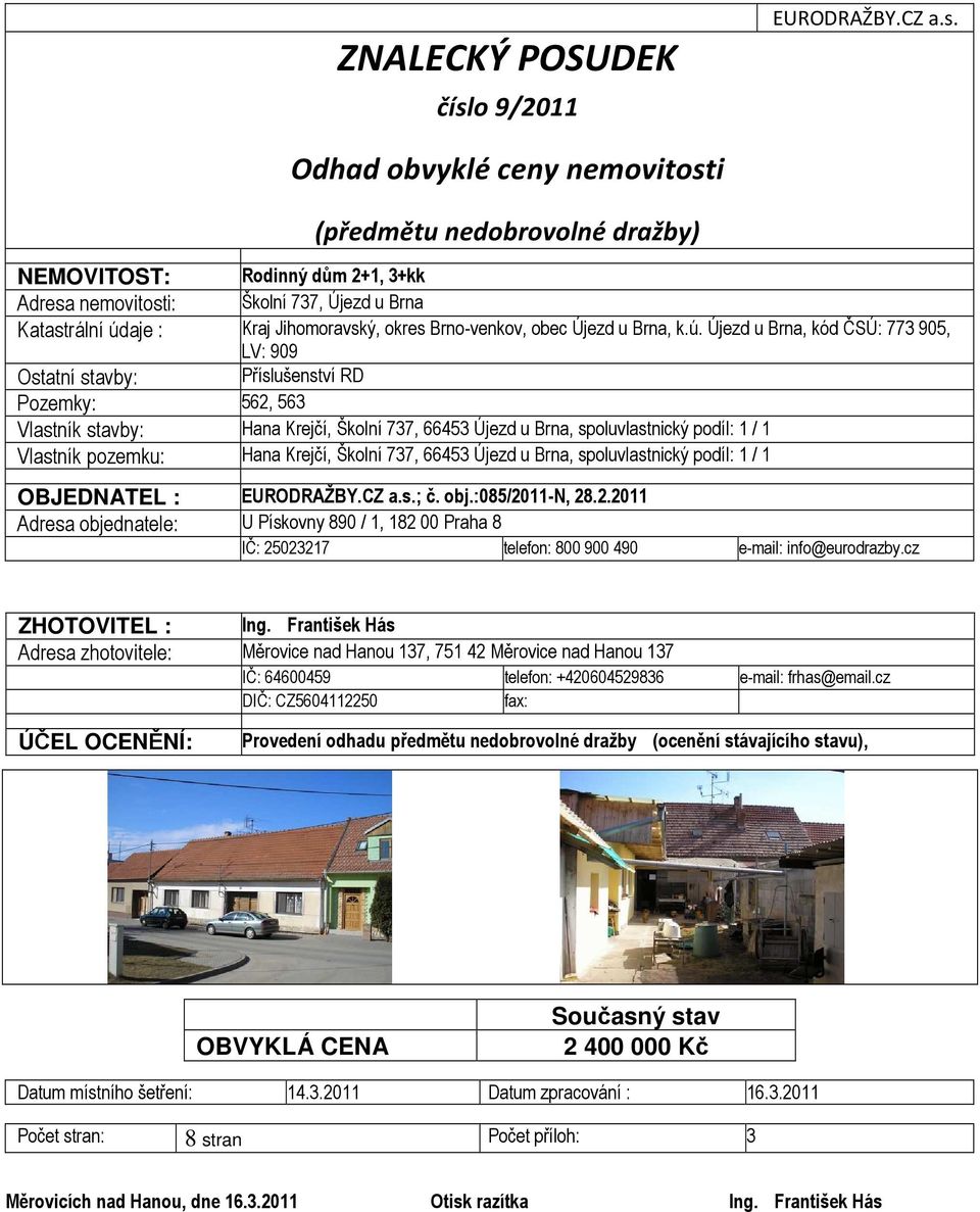 6 Odhad obvyklé ceny nemovitosti (předmětu nedobrovolné dražby) NEMOVITOST: Rodinný dům 2+1, 3+kk Adresa nemovitosti: Školní 737, Újezd u Brna Katastrální údaje : Kraj Jihomoravský, okres