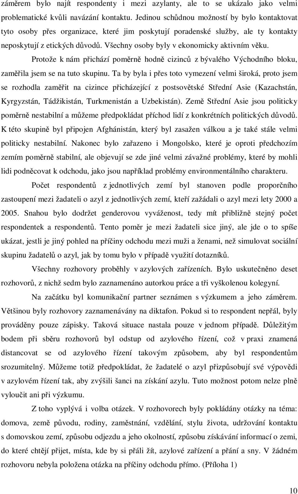 Všechny osoby byly v ekonomicky aktivním věku. Protože k nám přichází poměrně hodně cizinců z bývalého Východního bloku, zaměřila jsem se na tuto skupinu.