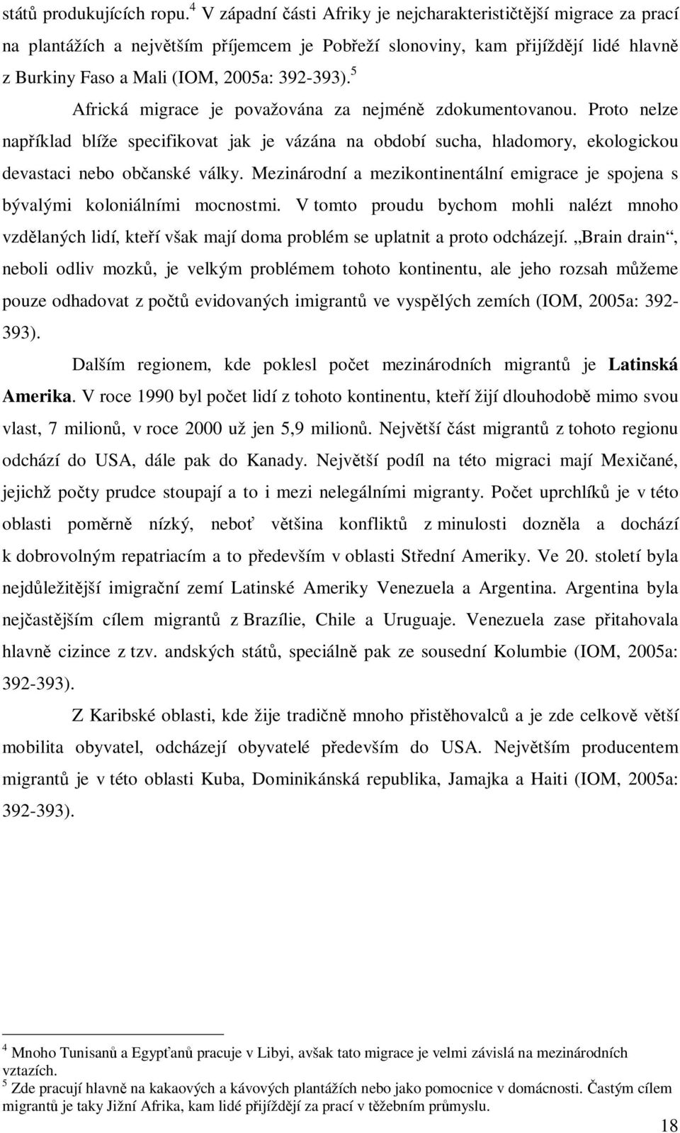 5 Africká migrace je považována za nejméně zdokumentovanou. Proto nelze například blíže specifikovat jak je vázána na období sucha, hladomory, ekologickou devastaci nebo občanské války.