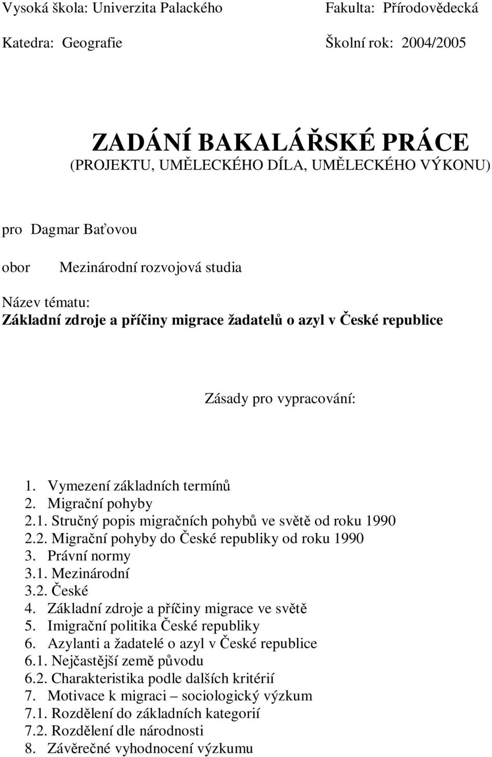 2. Migrační pohyby do České republiky od roku 1990 3. Právní normy 3.1. Mezinárodní 3.2. České 4. Základní zdroje a příčiny migrace ve světě 5. Imigrační politika České republiky 6.