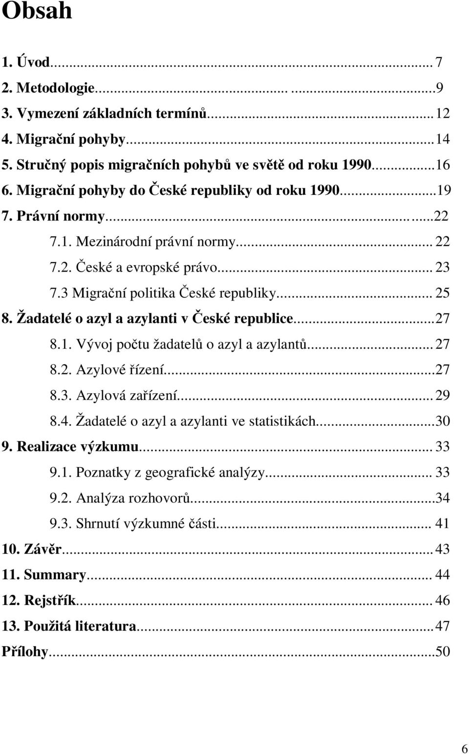 Žadatelé o azyl a azylanti v České republice... 27 8.1. Vývoj počtu žadatelů o azyl a azylantů... 27 8.2. Azylové řízení... 27 8.3. Azylová zařízení... 29 8.4.