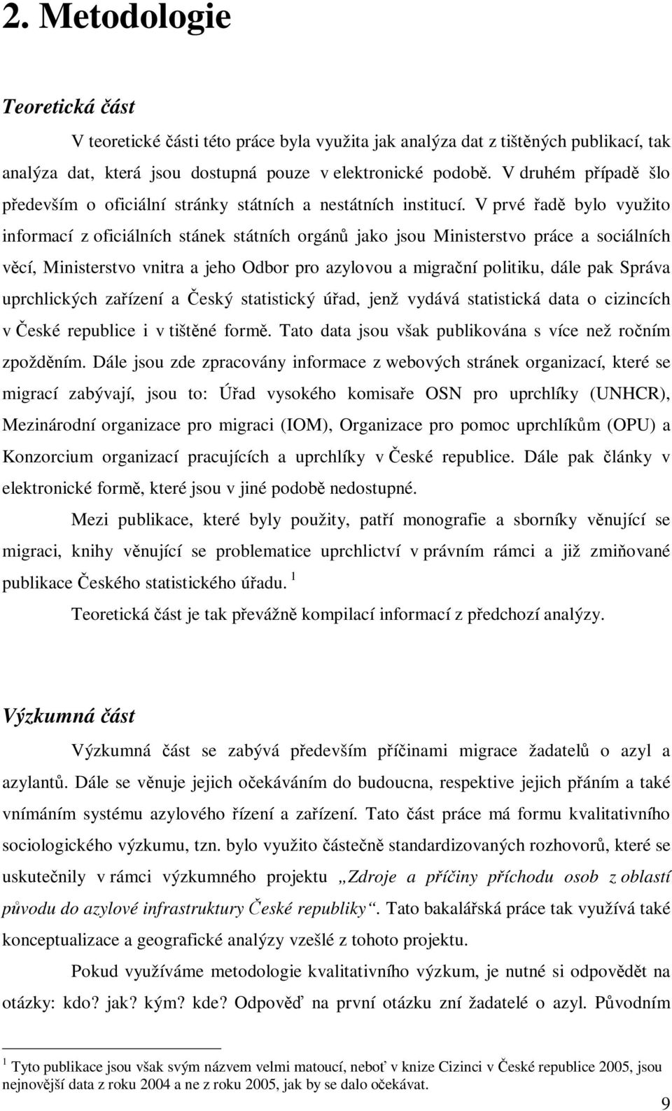 V prvé řadě bylo využito informací z oficiálních stánek státních orgánů jako jsou Ministerstvo práce a sociálních věcí, Ministerstvo vnitra a jeho Odbor pro azylovou a migrační politiku, dále pak