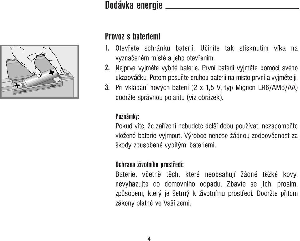 Při vkládání nových baterií (2 x 1,5 V, typ Mignon LR6/AM6/AA) dodržte správnou polaritu (viz obrázek).