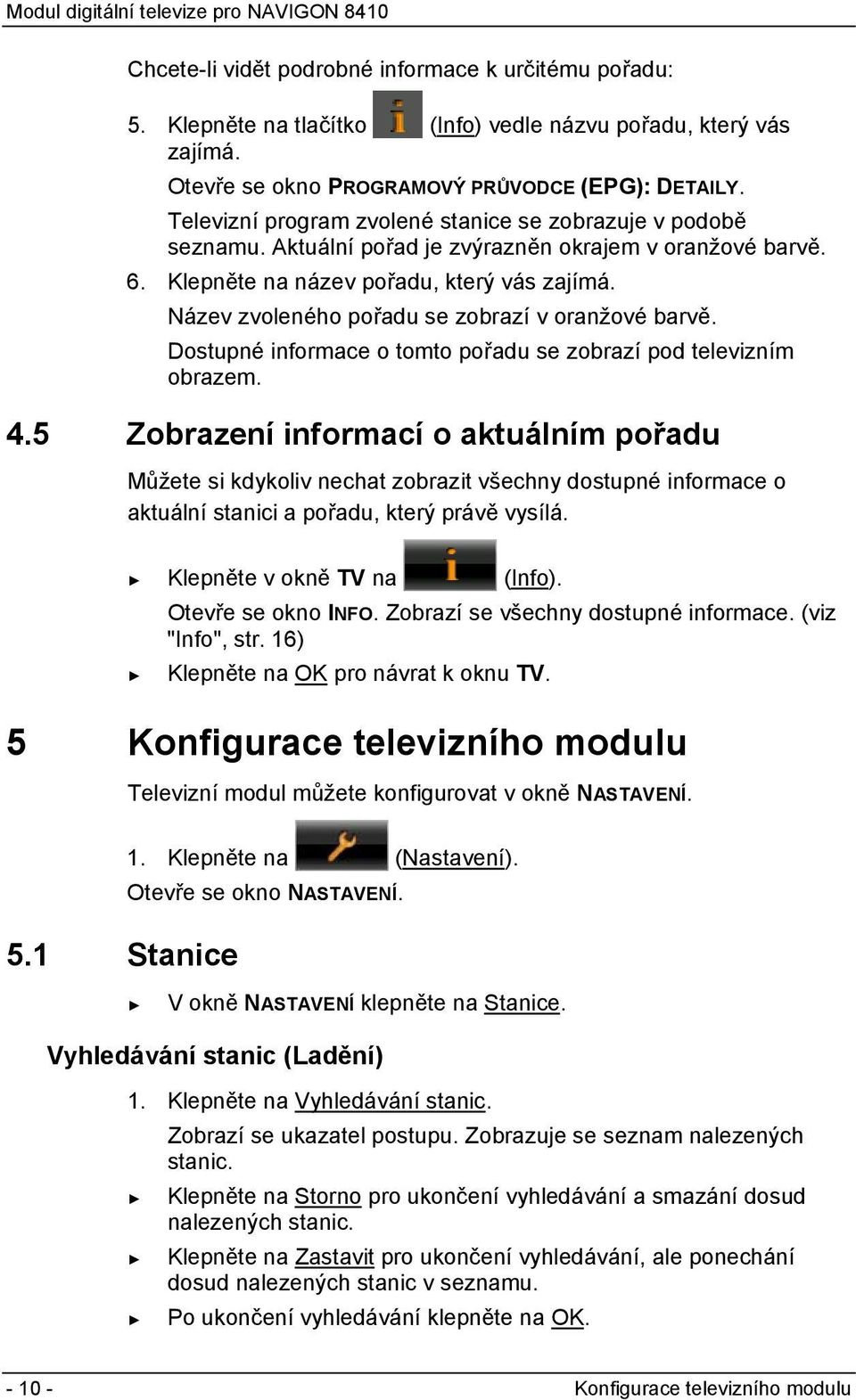 Název zvoleného pořadu se zobrazí v oranžové barvě. Dostupné informace o tomto pořadu se zobrazí pod televizním obrazem. 4.