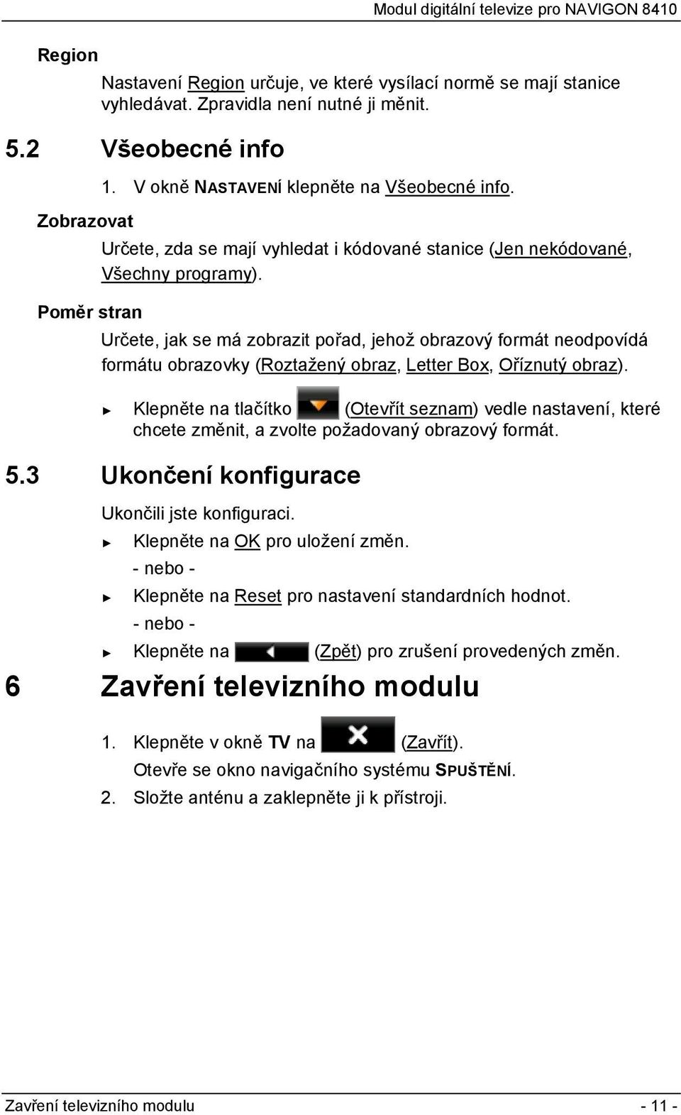 Určete, jak se má zobrazit pořad, jehož obrazový formát neodpovídá formátu obrazovky (Roztažený obraz, Letter Box, Oříznutý obraz).