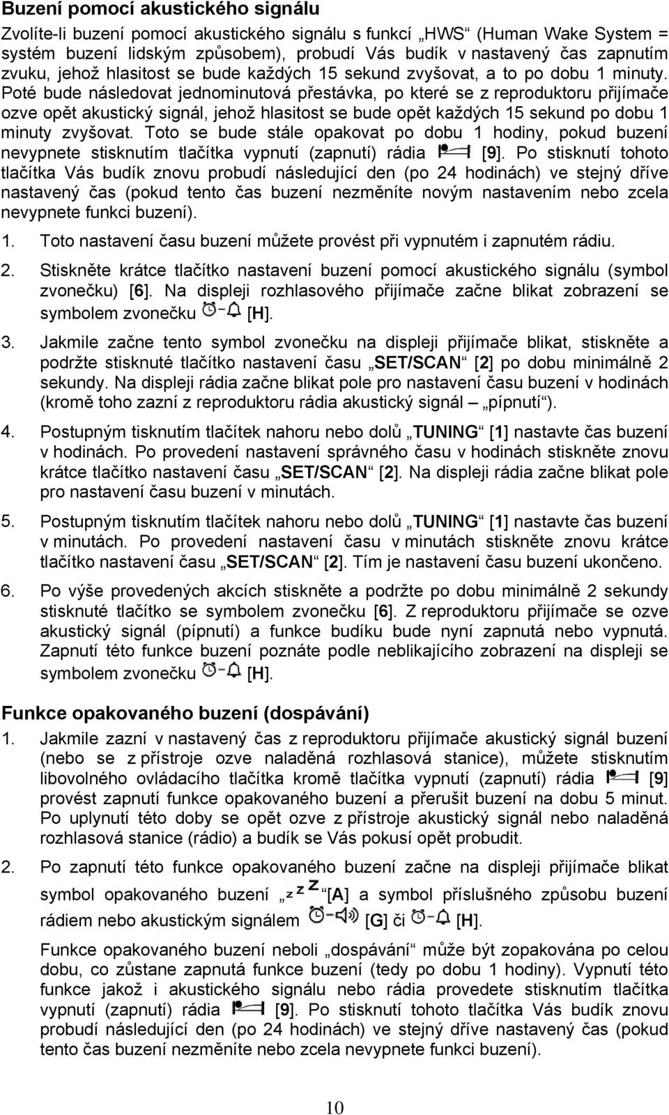 Poté bude následovat jednominutová přestávka, po které se z reproduktoru přijímače ozve opět akustický signál, jehož hlasitost se bude opět každých 15 sekund po dobu 1 minuty zvyšovat.