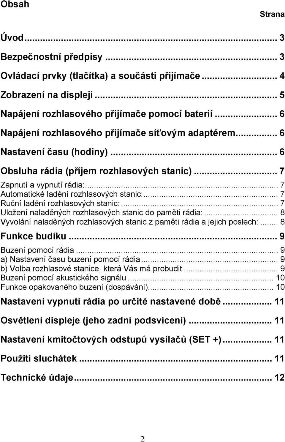 .. 7 Automatické ladění rozhlasových stanic:... 7 Ruční ladění rozhlasových stanic:... 7 Uložení naladěných rozhlasových stanic do paměti rádia:.