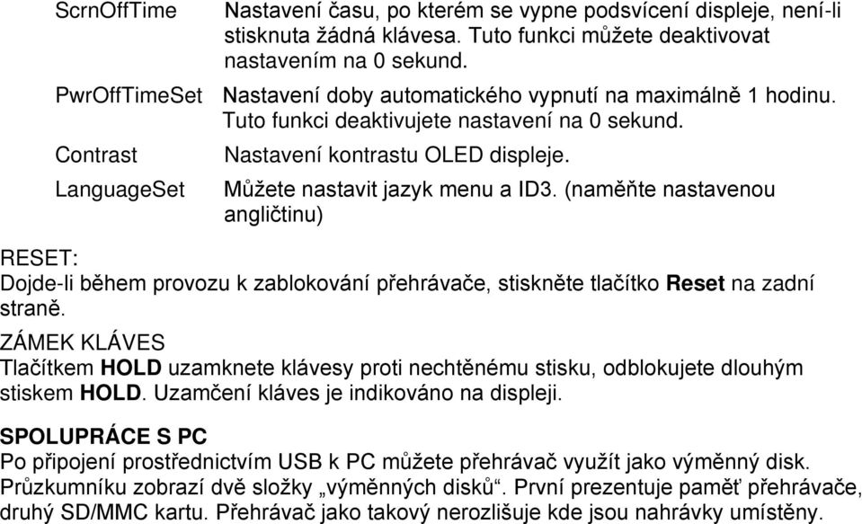 Můžete nastavit jazyk menu a ID3. (naměňte nastavenou angličtinu) RESET: Dojde-li během provozu k zablokování přehrávače, stiskněte tlačítko Reset na zadní straně.