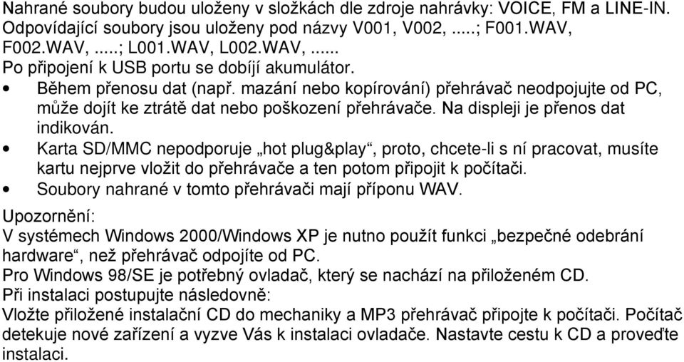 Karta SD/MMC nepodporuje hot plug&play, proto, chcete-li s ní pracovat, musíte kartu nejprve vložit do přehrávače a ten potom připojit k počítači. Soubory nahrané v tomto přehrávači mají příponu WAV.