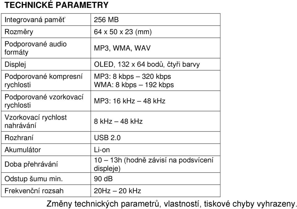 kbps 320 kbps WMA: 8 kbps 192 kbps MP3: 16 khz 48 khz 8 khz 48 khz Rozhraní USB 2.0 Akumulátor Doba přehrávání Odstup šumu min.