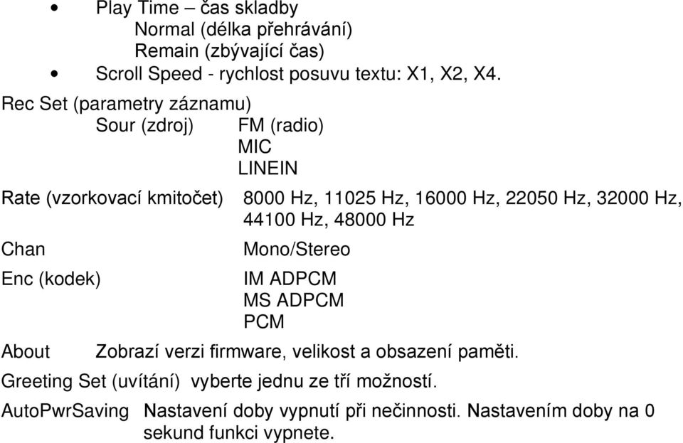 16000 Hz, 22050 Hz, 32000 Hz, 44100 Hz, 48000 Hz Mono/Stereo IM ADPCM MS ADPCM PCM Zobrazí verzi firmware, velikost a obsazení paměti.