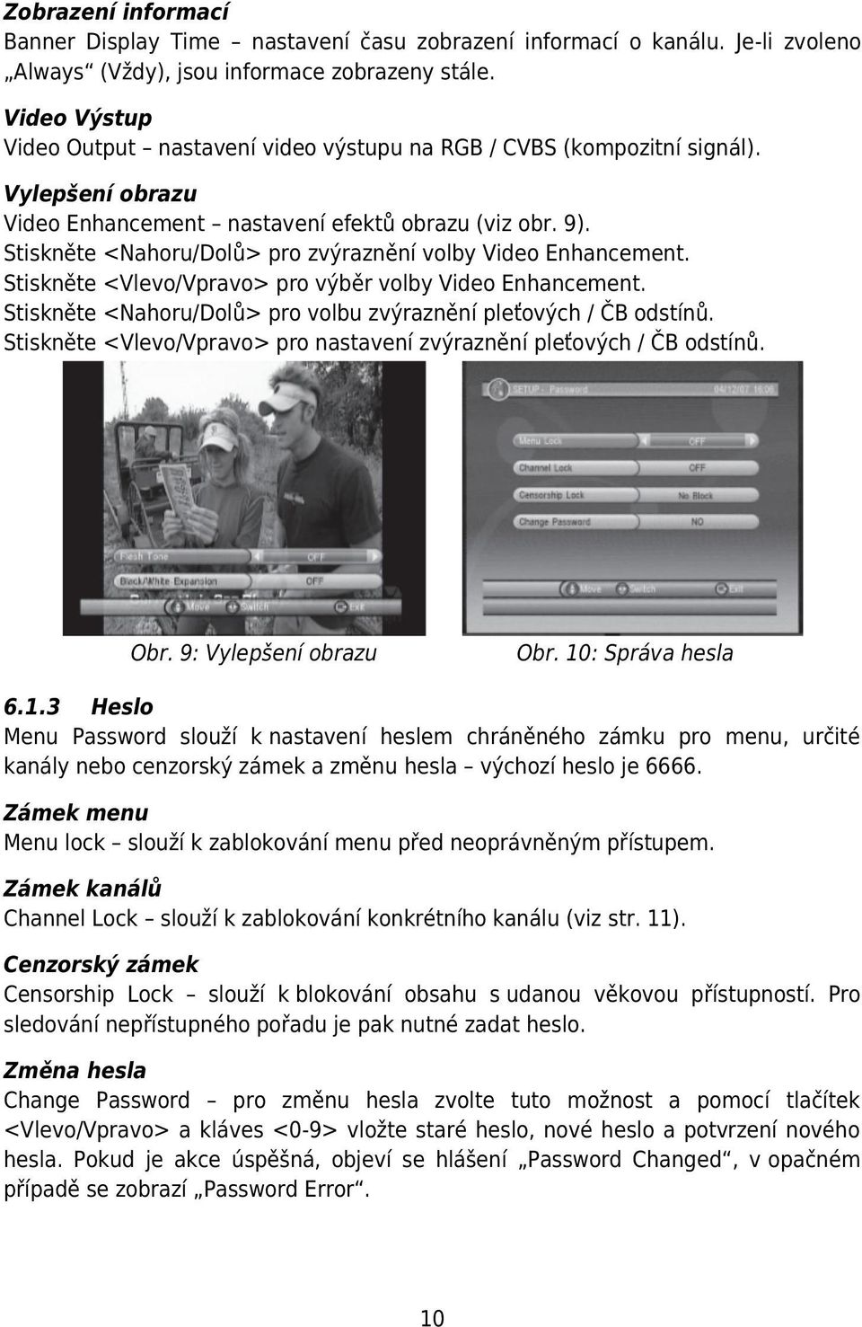 Stiskněte <Nahoru/Dolů> pro zvýraznění volby Video Enhancement. Stiskněte <Vlevo/Vpravo> pro výběr volby Video Enhancement. Stiskněte <Nahoru/Dolů> pro volbu zvýraznění pleťových / ČB odstínů.