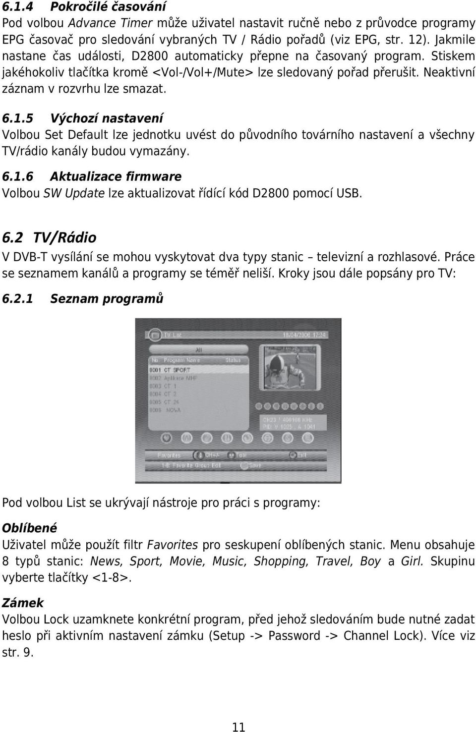 1.5 Výchozí nastavení Volbou Set Default lze jednotku uvést do původního továrního nastavení a všechny TV/rádio kanály budou vymazány. 6.1.6 Aktualizace firmware Volbou SW Update lze aktualizovat řídící kód D2800 pomocí USB.