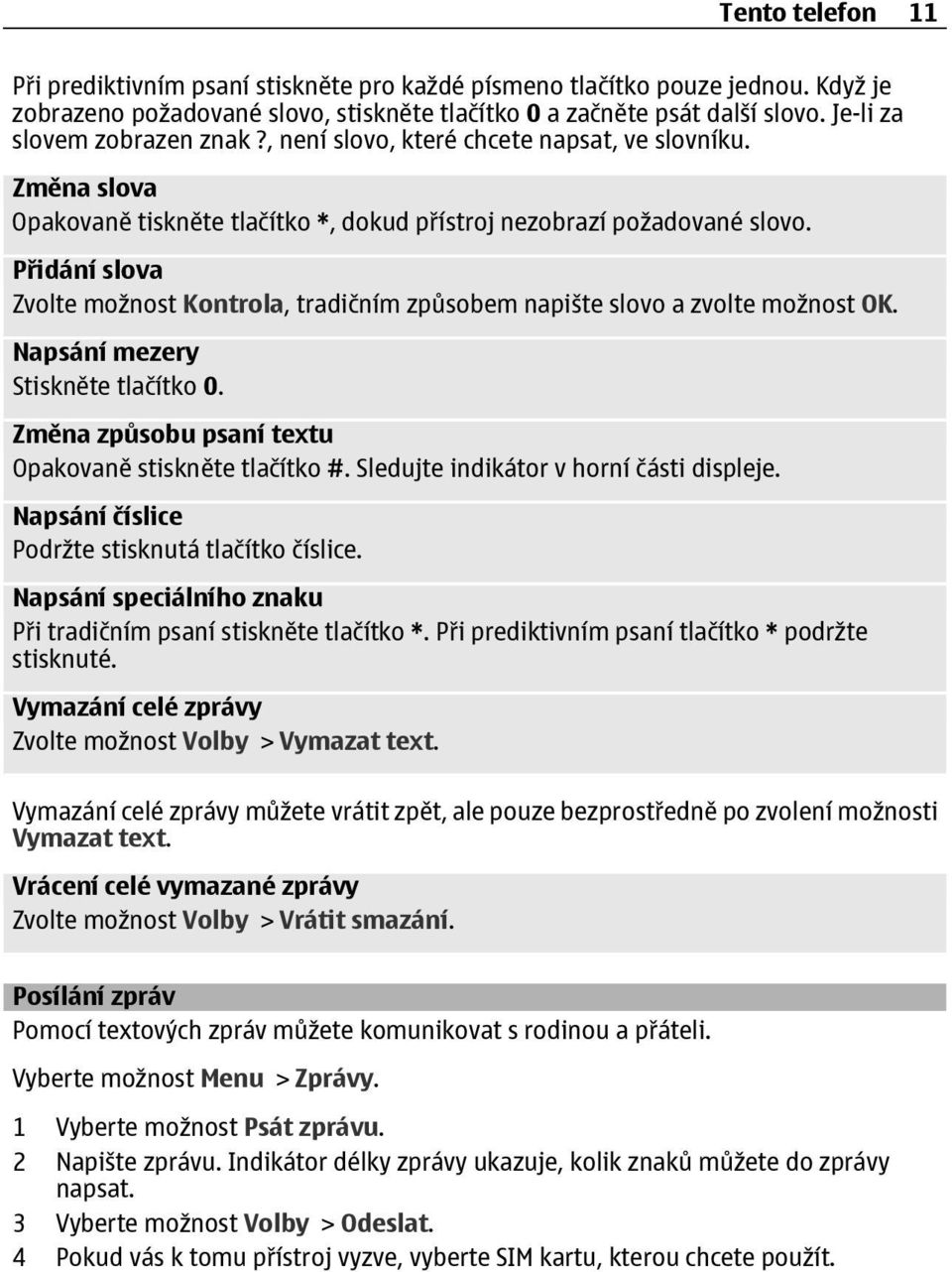 Přidání slova Zvolte možnost Kontrola, tradičním způsobem napište slovo a zvolte možnost OK. Napsání mezery Stiskněte tlačítko 0. Změna způsobu psaní textu Opakovaně stiskněte tlačítko #.