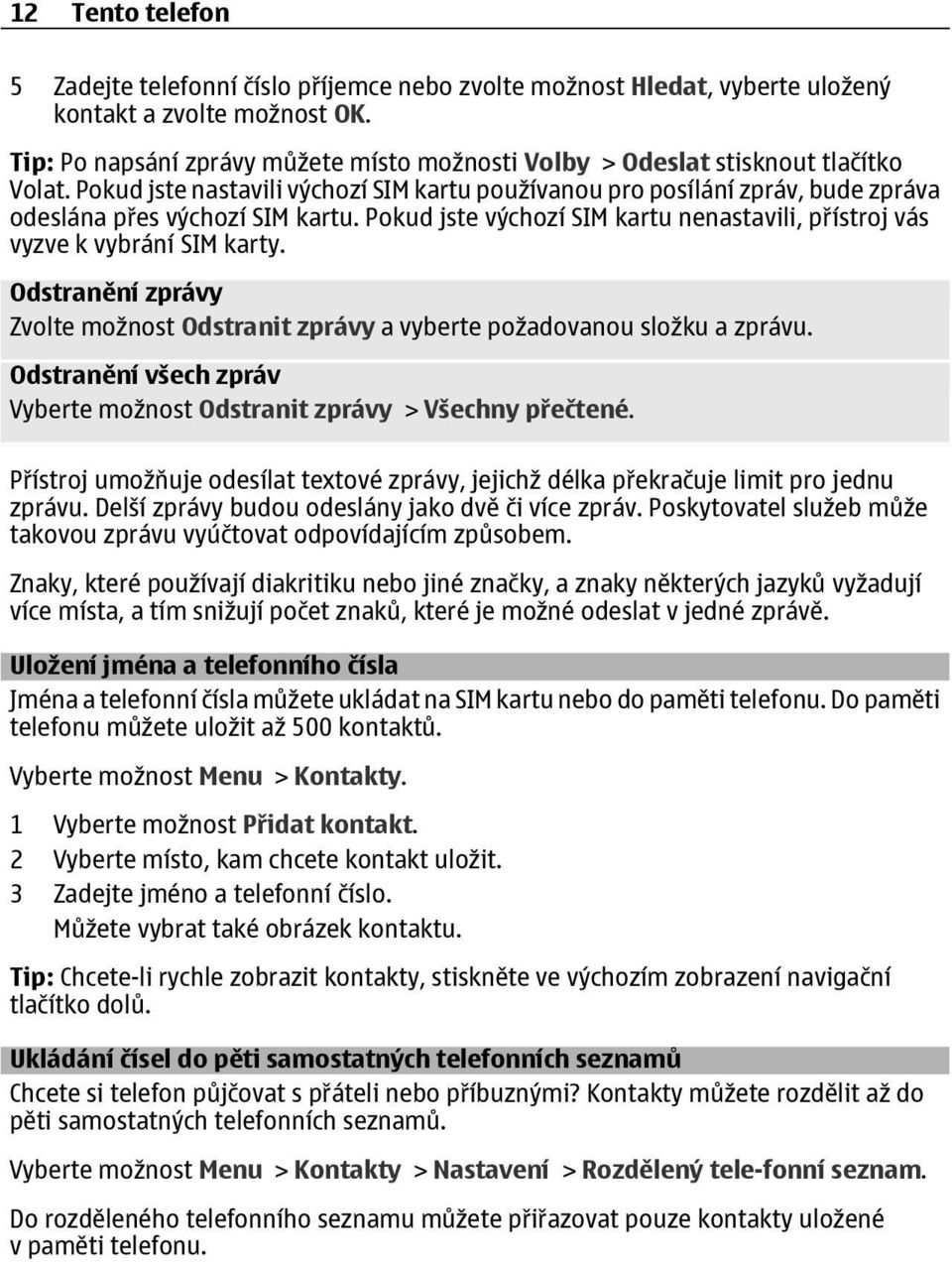 Pokud jste nastavili výchozí SIM kartu používanou pro posílání zpráv, bude zpráva odeslána přes výchozí SIM kartu. Pokud jste výchozí SIM kartu nenastavili, přístroj vás vyzve k vybrání SIM karty.