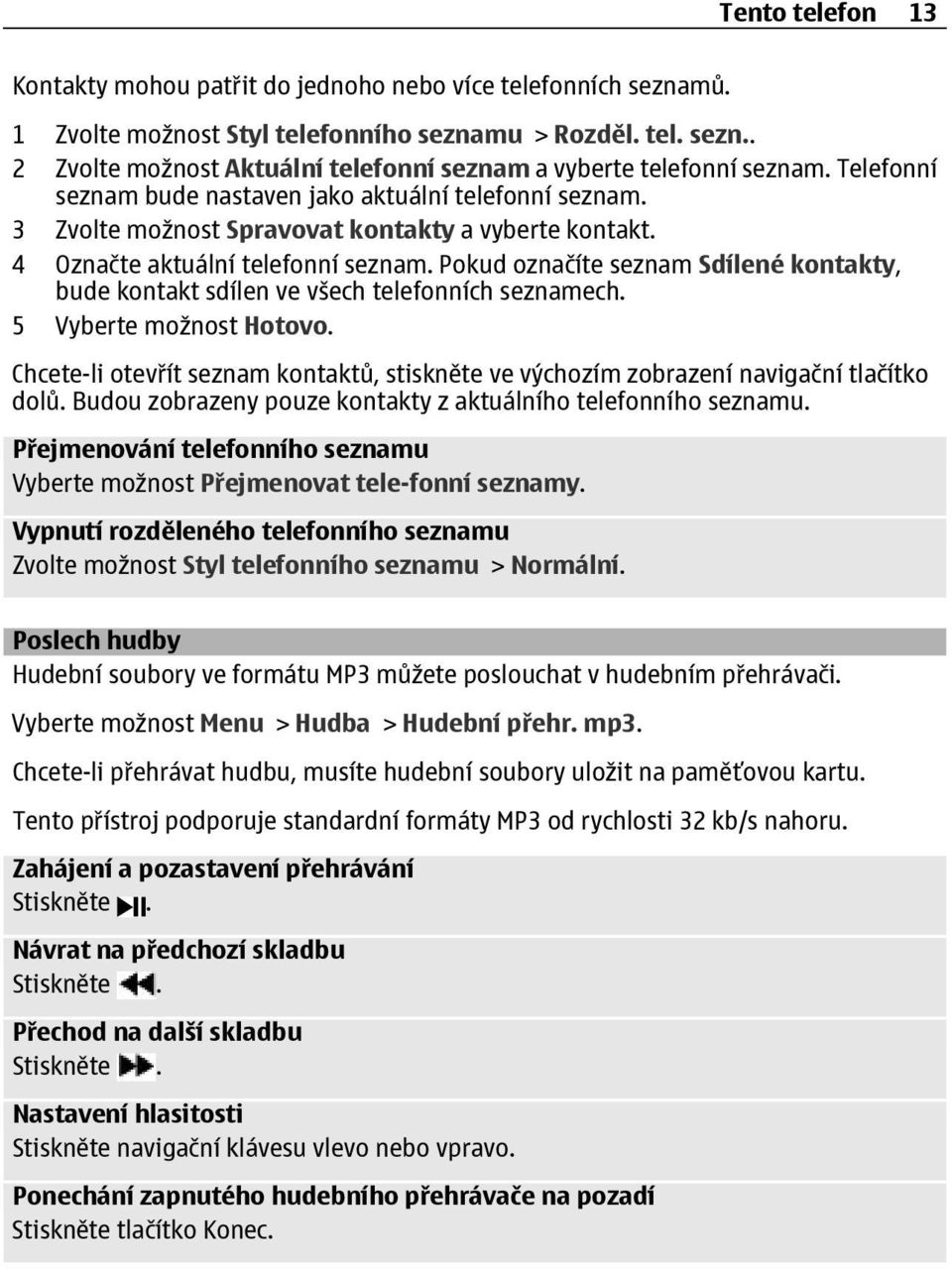 Pokud označíte seznam Sdílené kontakty, bude kontakt sdílen ve všech telefonních seznamech. 5 Vyberte možnost Hotovo.