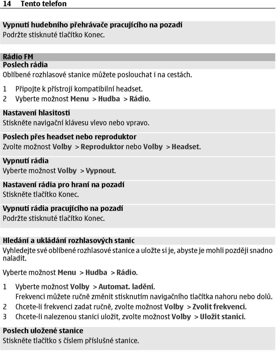 Poslech přes headset nebo reproduktor Zvolte možnost Volby > Reproduktor nebo Volby > Headset. Vypnutí rádia Vyberte možnost Volby > Vypnout.