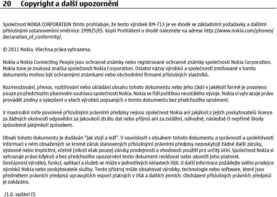 Nokia a Nokia Connecting People jsou ochranné známky nebo registrované ochranné známky společnosti Nokia Corporation. Nokia tune je zvuková značka společnosti Nokia Corporation.