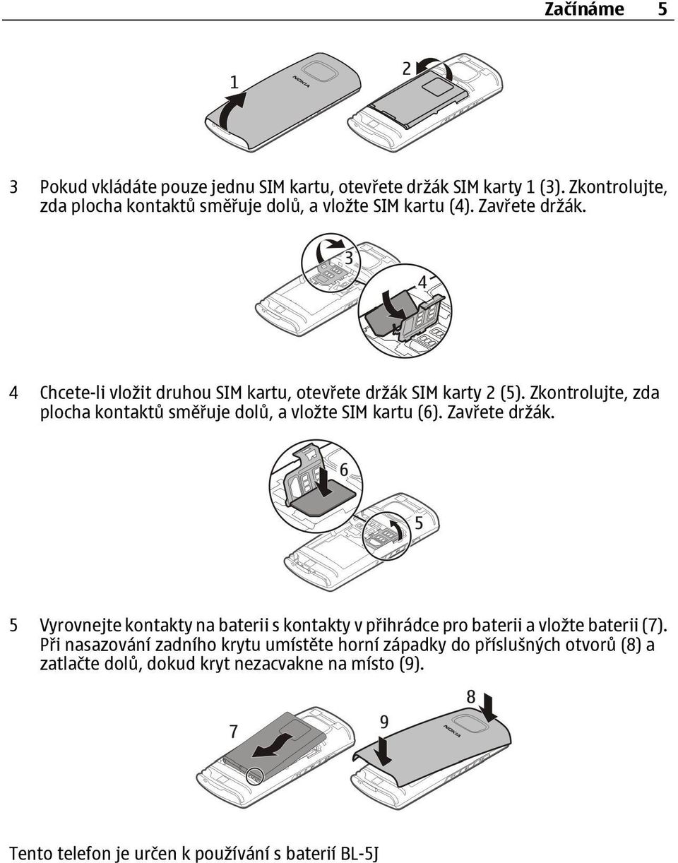 4 Chcete-li vložit druhou SIM kartu, otevřete držák SIM karty 2 (5). Zkontrolujte, zda plocha kontaktů směřuje dolů, a vložte SIM kartu (6).