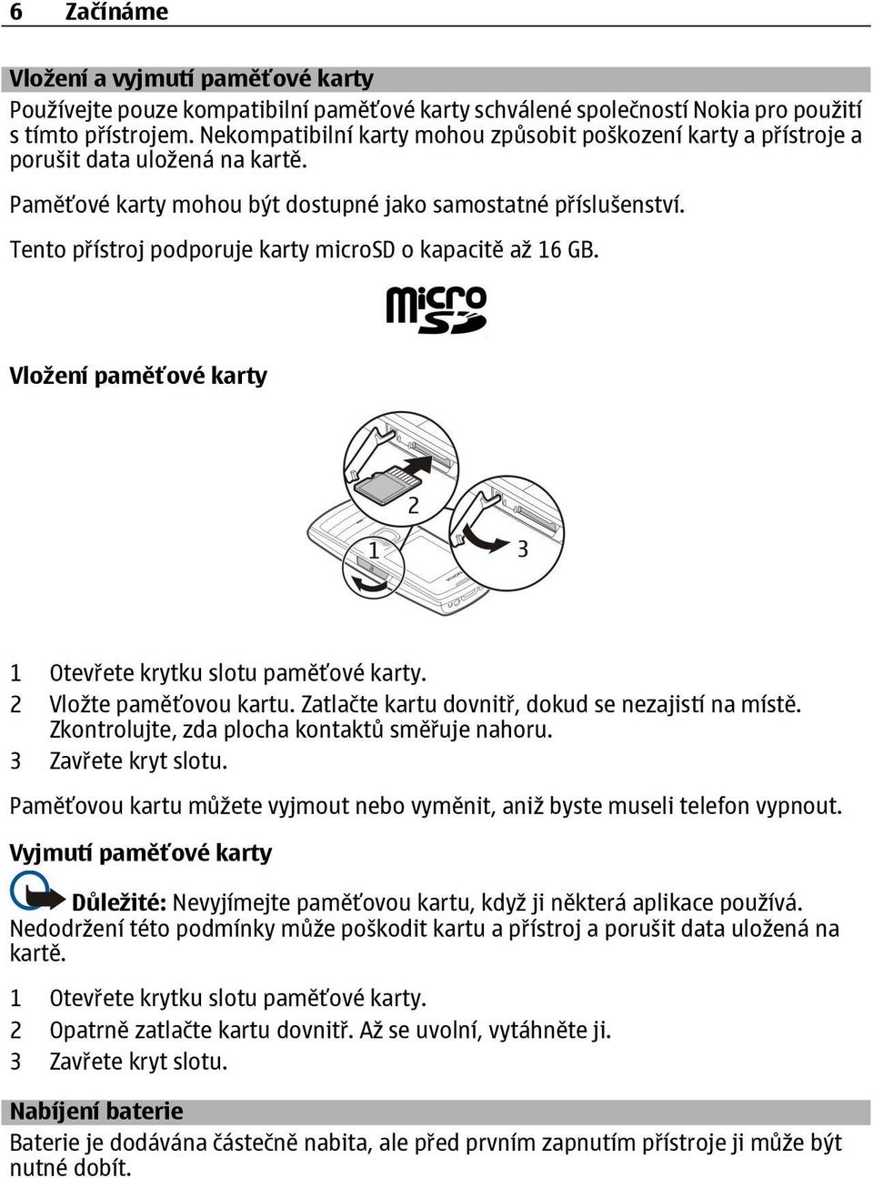 Tento přístroj podporuje karty microsd o kapacitě až 16 GB. Vložení paměťové karty 1 Otevřete krytku slotu paměťové karty. 2 Vložte paměťovou kartu.