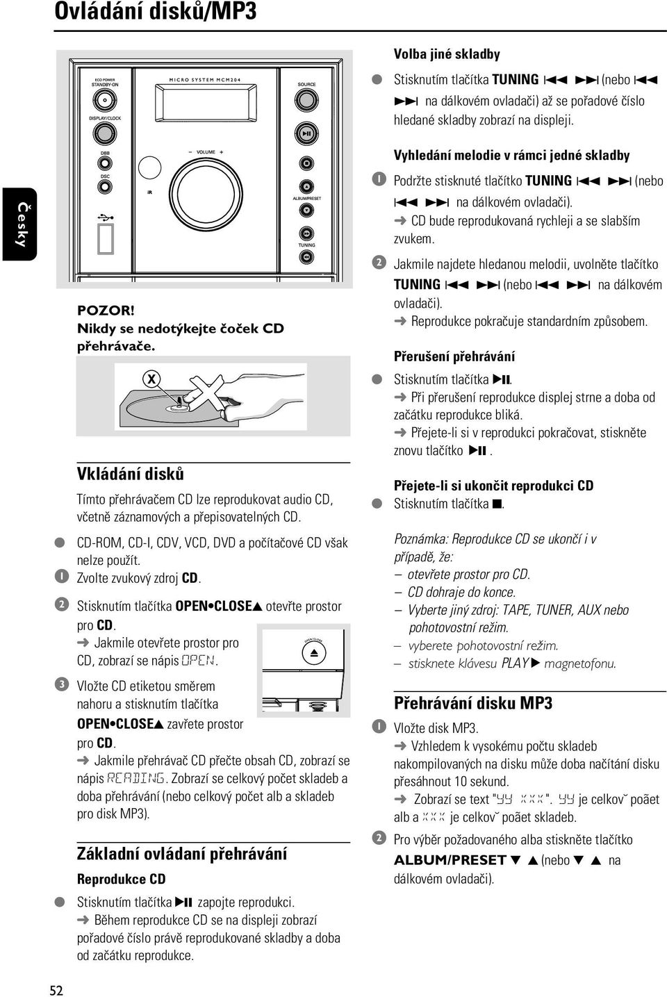 Jakmile otevøete prostor pro CD, zobrazí se nápis OPEN. 3 Vlo te CD etiketou smìrem nahoru a stisknutím tlaèítka OPEN CLOSE3 zavøete prostor pro CD.