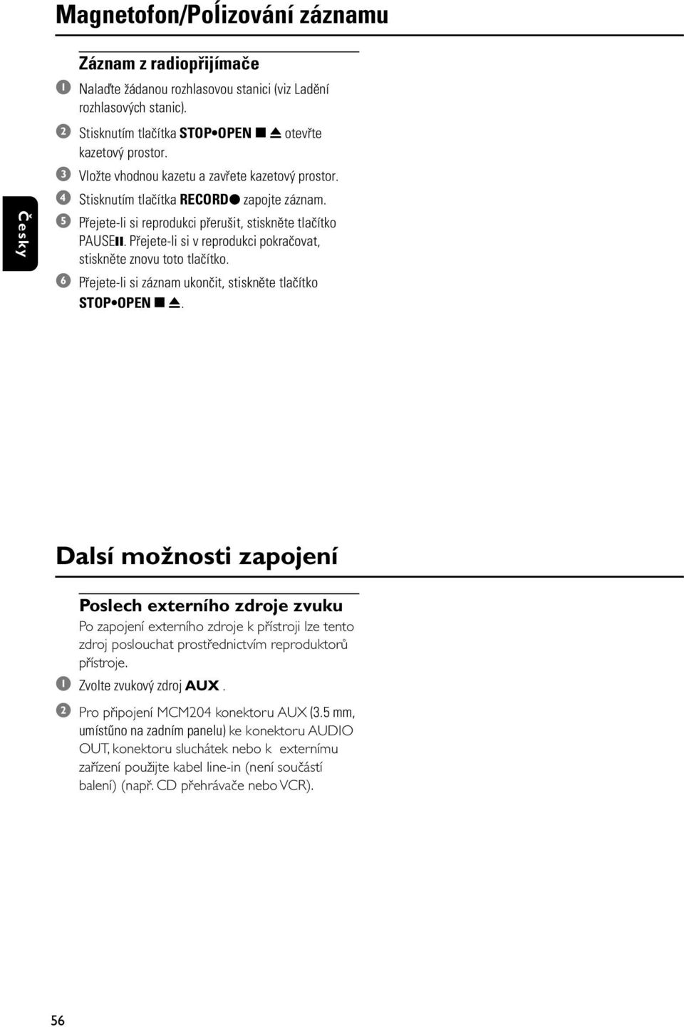 Pøejete-li si v reprodukci pokraèovat, stisknìte znovu toto tlaèítko. 6 Pøejete-li si záznam ukonèit, stisknìte tlaèítko STOP OPENÇ0.