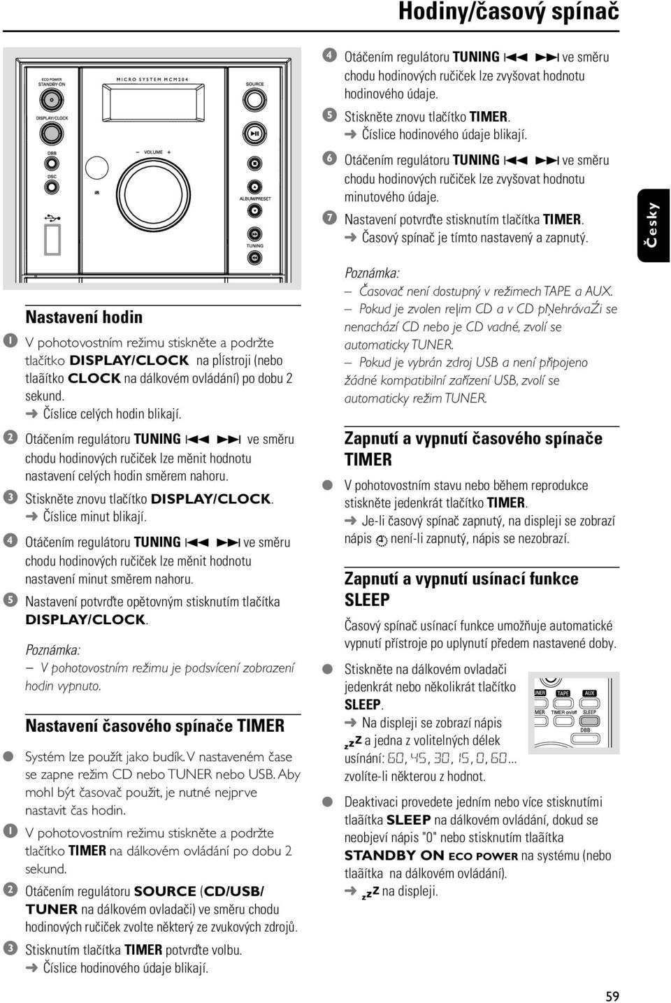 Česky Nastavení hodin 1 V pohotovostním režimu stiskněte a podržte tlačítko DISPLAY/CLOCK na pfiístroji (nebo tlaãítko CLOCK na dálkovém ovládání) po dobu 2 sekund. Èíslice cel ch hodin blikají.