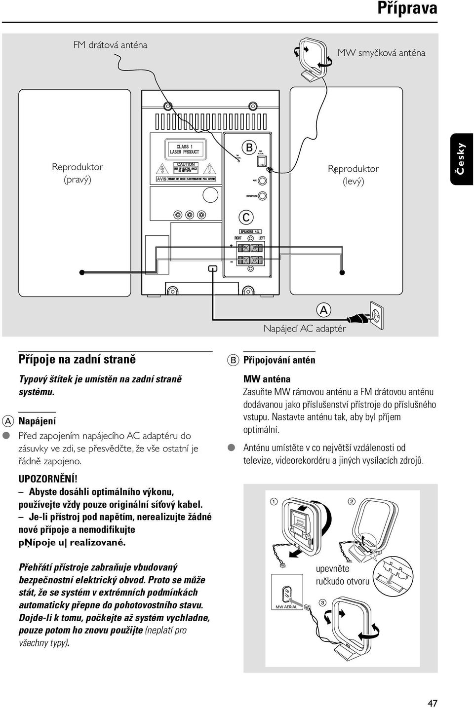 Abyste dosáhli optimálního v konu, pou ívejte v dy pouze originální sí ov kabel. Je-li pøístroj pod napìtím, nerealizujte ádné nové pøípoje a nemodifikujte pņípoje u realizované.