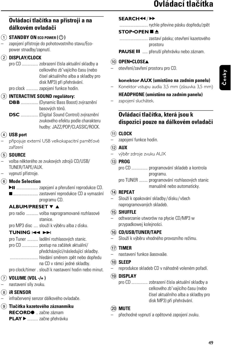 3 INTERACTIVE SOUND regulátory: DBB... (Dynamic Bass Boost) zv raznìní basov ch tónù. DSC... (Digital Sound Control) zv raznìní zvukového efektu podle charakteru hudby: JAZZ/POP/CLASSIC/ROCK.