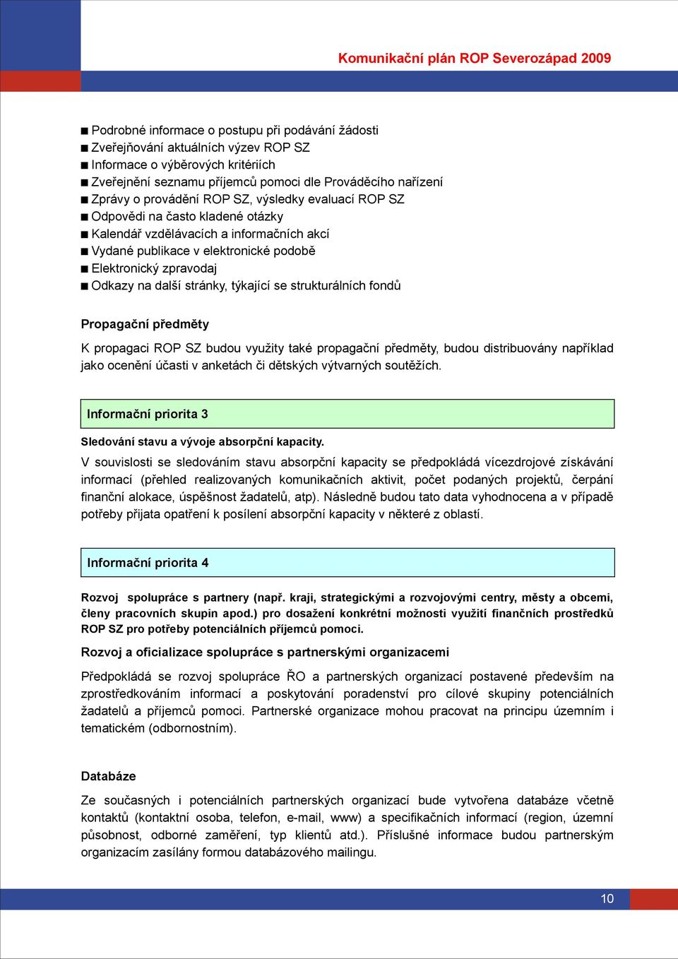 týkající se strukturálních fondů Propagační předměty K propagaci ROP SZ budou využity také propagační předměty, budou distribuovány například jako ocenění účasti v anketách či dětských výtvarných