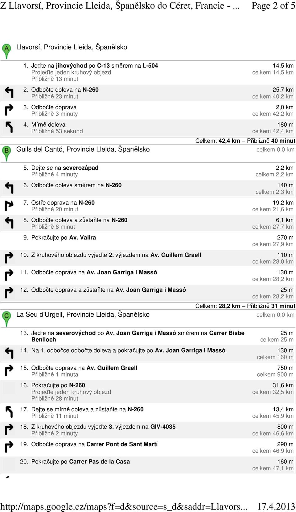 minut 5. Dejte se na severozápad 2,2 km celkem 2,2 km 6. Odbočte doleva směrem na N-260 140 m celkem 2,3 km 7. Ostře doprava na N-260 Přibližně 20 minut 8.