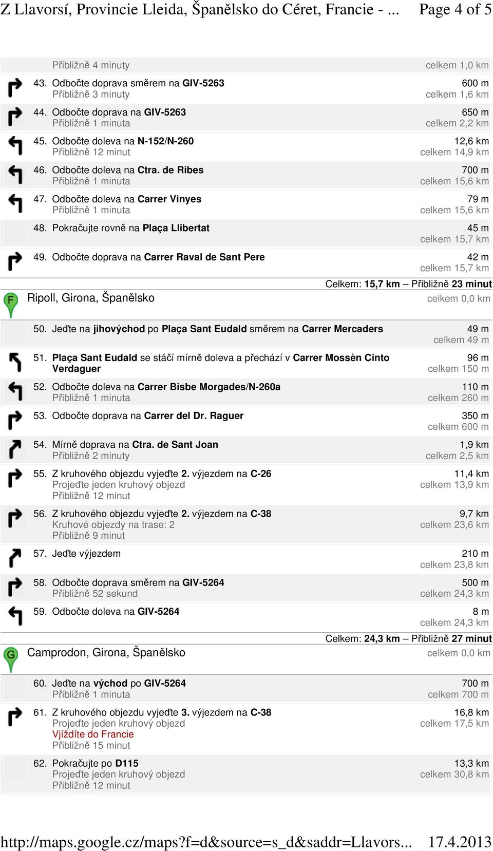 Pokračujte rovně na Plaça Llibertat 45 m celkem 15,7 km 49. Odbočte doprava na Carrer Raval de Sant Pere 42 m celkem 15,7 km Ripoll, Girona, Španělsko Celkem: 15,7 km Přibližně 23 minut 50.