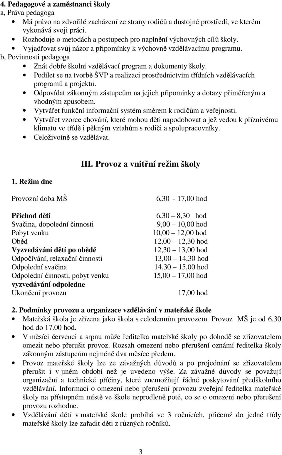 b, Povinnosti pedagoga Znát dobře školní vzdělávací program a dokumenty školy. Podílet se na tvorbě ŠVP a realizaci prostřednictvím třídních vzdělávacích programů a projektů.