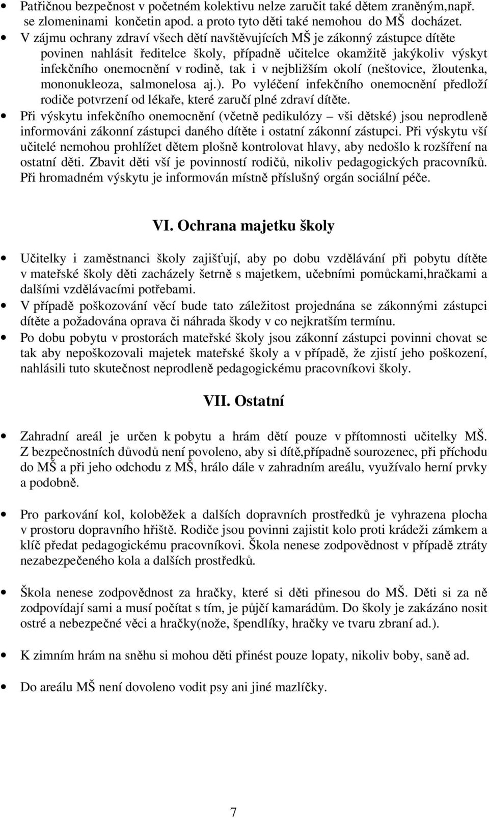 nejbližším okolí (neštovice, žloutenka, mononukleoza, salmonelosa aj.). Po vyléčení infekčního onemocnění předloží rodiče potvrzení od lékaře, které zaručí plné zdraví dítěte.