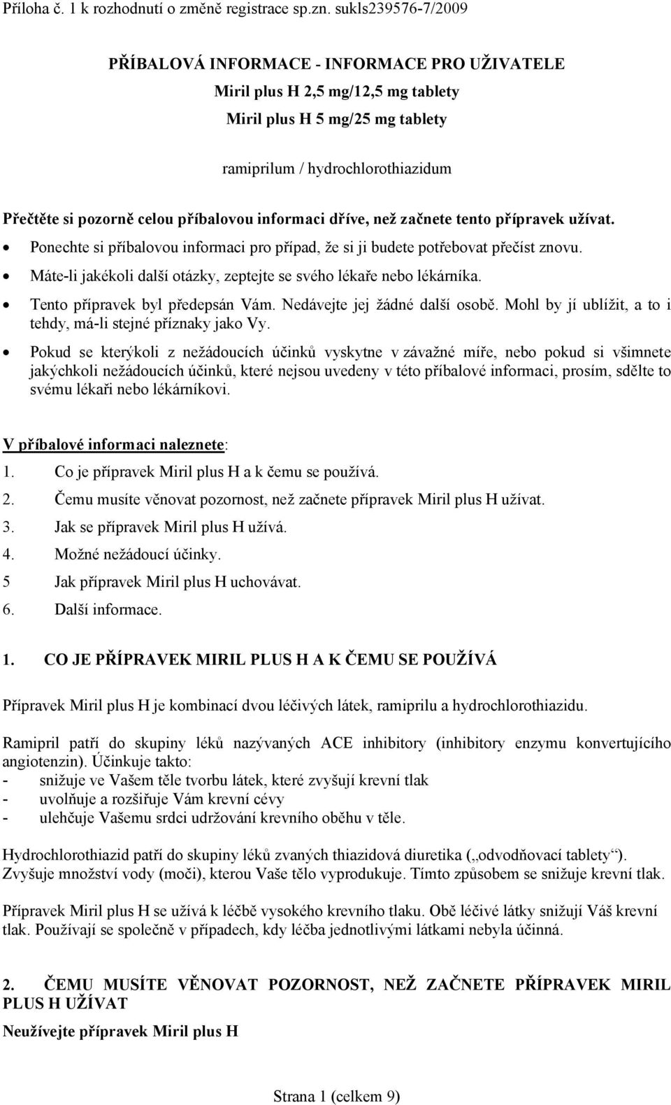 příbalovou informaci dříve, než začnete tento přípravek užívat. Ponechte si příbalovou informaci pro případ, že si ji budete potřebovat přečíst znovu.