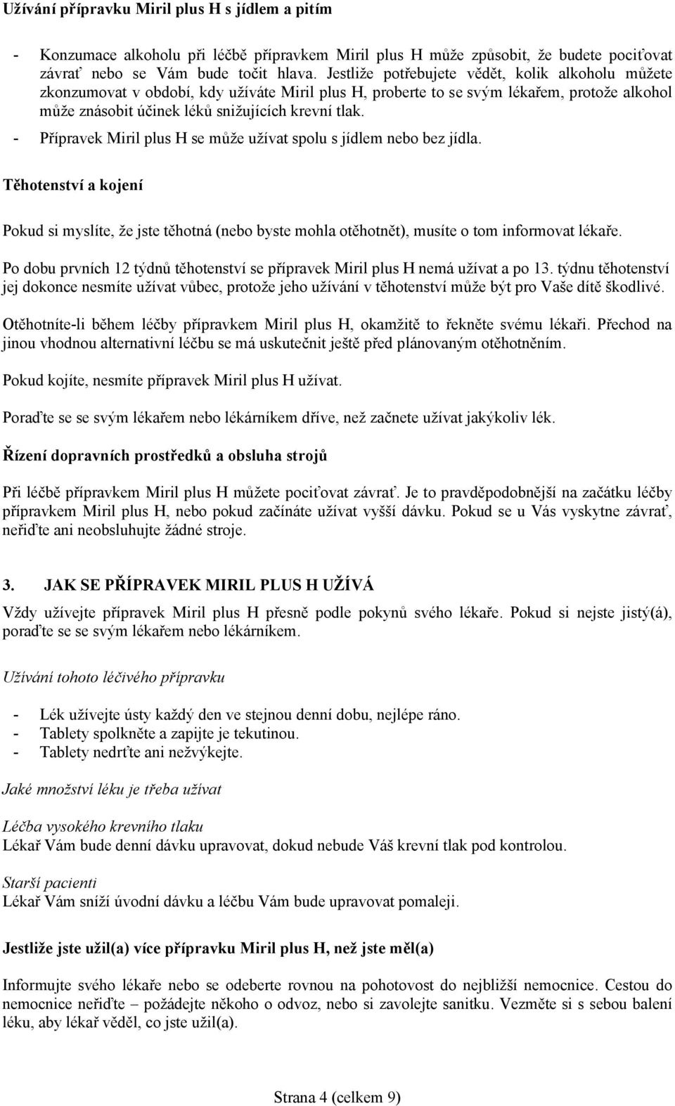 - Přípravek Miril plus H se může užívat spolu s jídlem nebo bez jídla. Těhotenství a kojení Pokud si myslíte, že jste těhotná (nebo byste mohla otěhotnět), musíte o tom informovat lékaře.