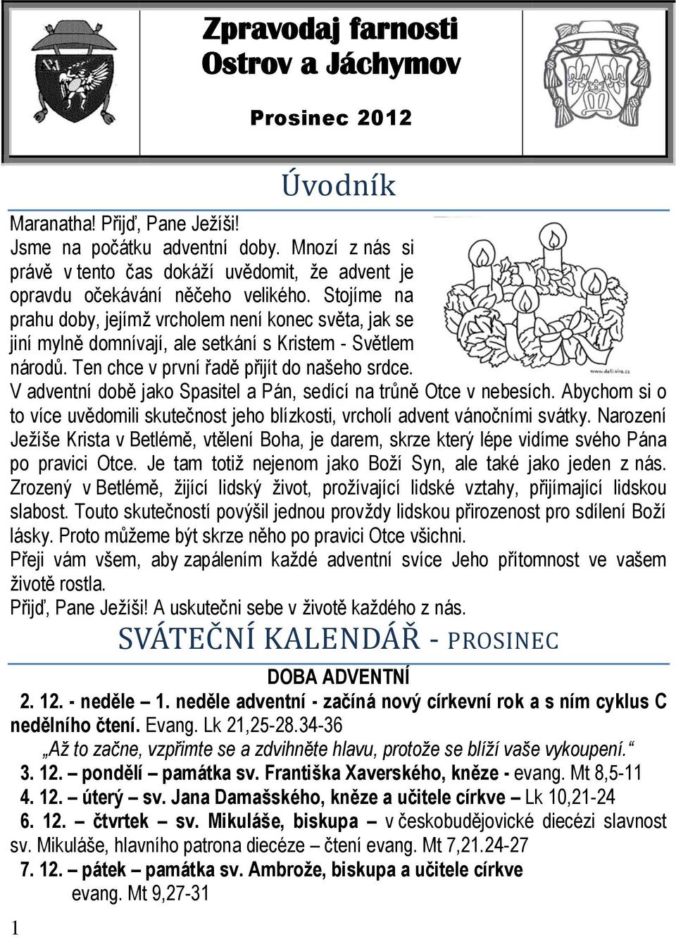 Stojíme na prahu doby, jejímž vrcholem není konec světa, jak se jiní mylně domnívají, ale setkání s Kristem - Světlem národů. Ten chce v první řadě přijít do našeho srdce.