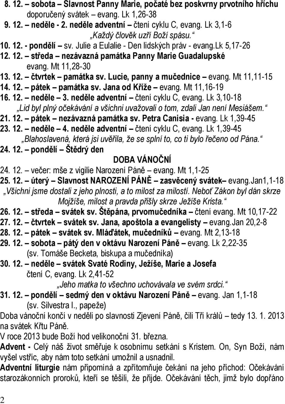 Lucie, panny a mučednice evang. Mt 11,11-15 14. 12. pátek památka sv. Jana od Kříže evang. Mt 11,16-19 16. 12. neděle 3. neděle adventní čtení cyklu C, evang.