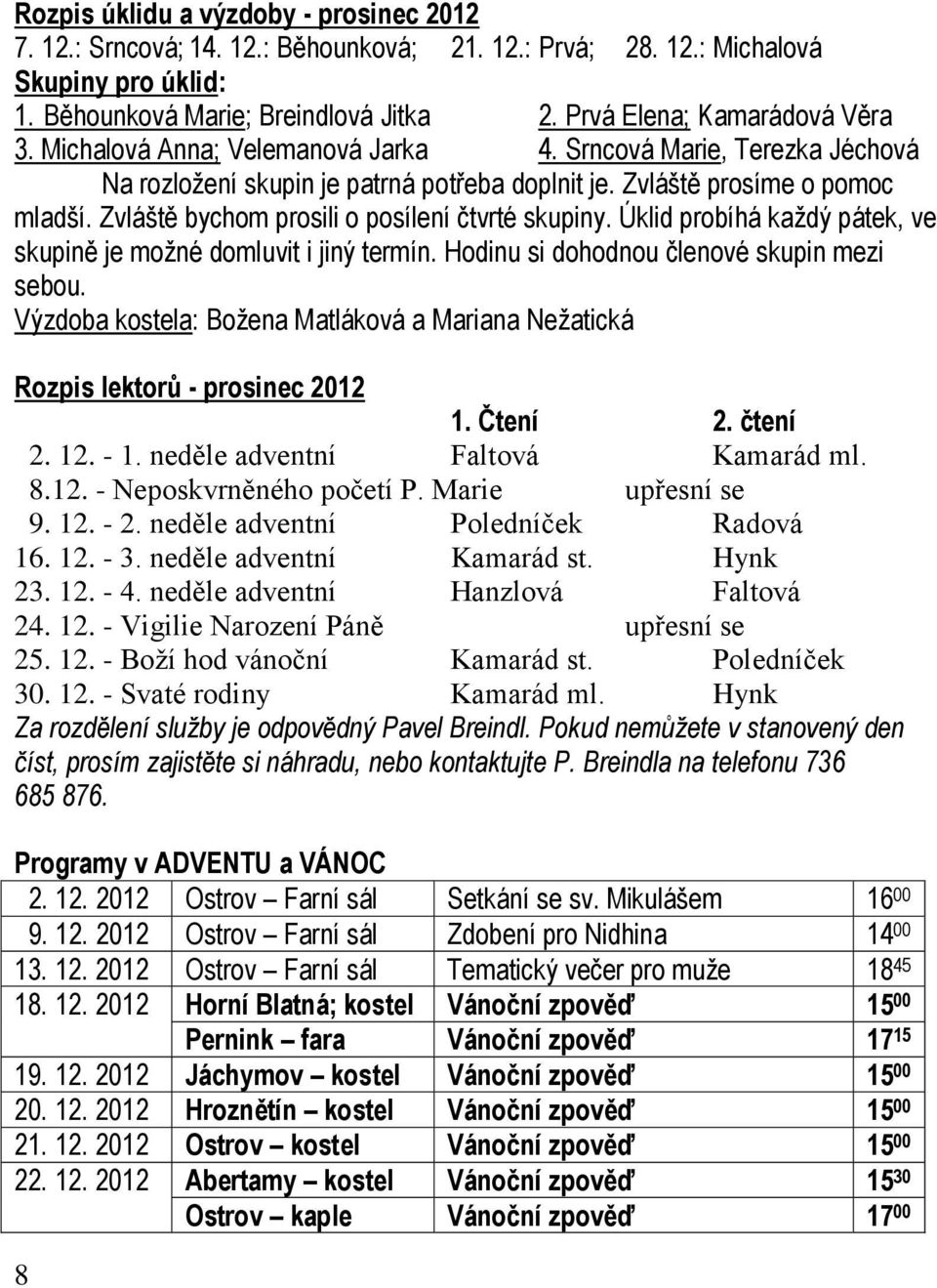 Zvláště bychom prosili o posílení čtvrté skupiny. Úklid probíhá každý pátek, ve skupině je možné domluvit i jiný termín. Hodinu si dohodnou členové skupin mezi sebou.