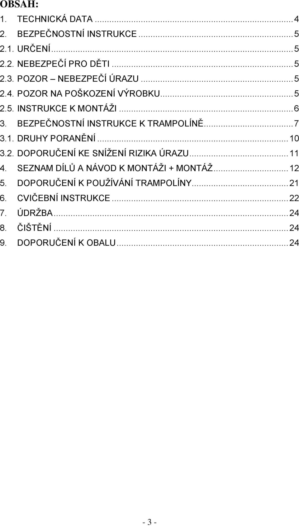 BEZPEČNOSTNÍ INSTRUKCE K TRAMPOLÍNĚ... 7 3.1. DRUHY PORANĚNÍ... 10 3.2. DOPORUČENÍ KE SNÍŢENÍ RIZIKA ÚRAZU... 11 4.