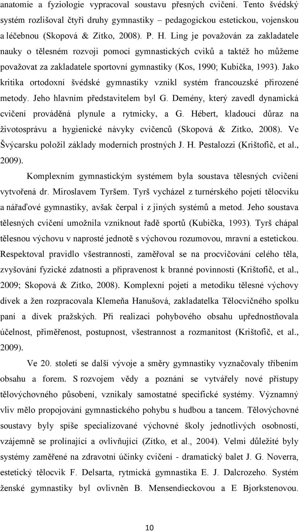 Jako kritika ortodoxní švédské gymnastiky vznikl systém francouzské přirozené metody. Jeho hlavním představitelem byl G. Demény, který zavedl dynamická cvičení prováděná plynule a rytmicky, a G.