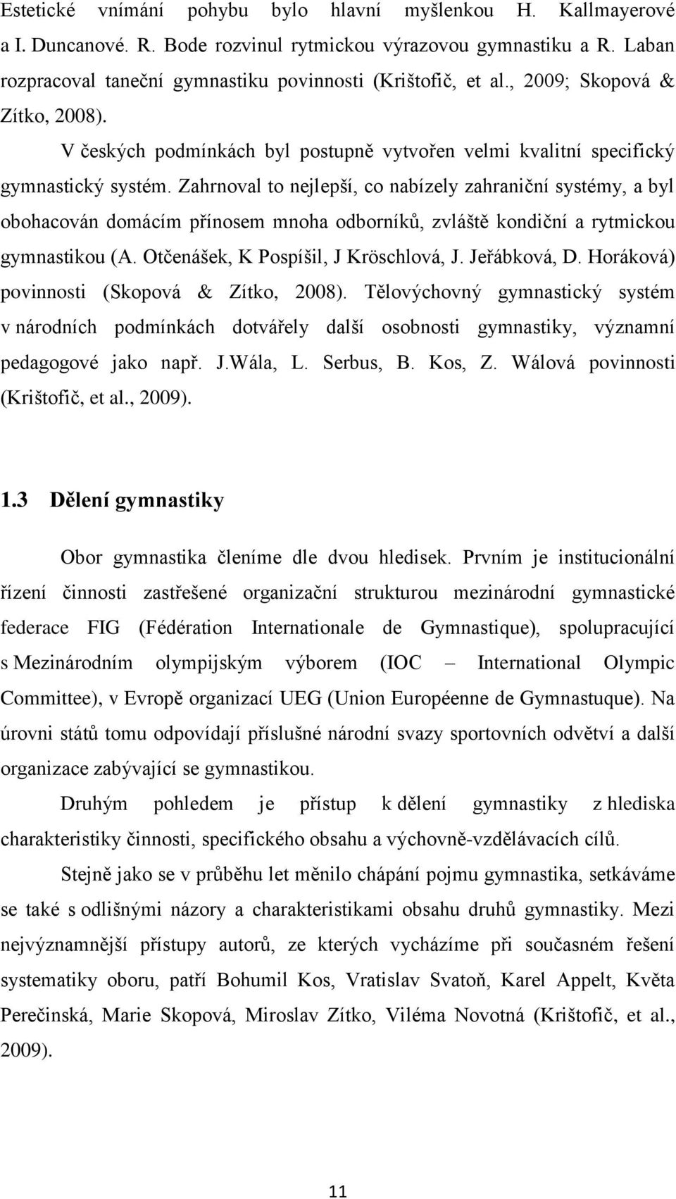 Zahrnoval to nejlepší, co nabízely zahraniční systémy, a byl obohacován domácím přínosem mnoha odborníků, zvláště kondiční a rytmickou gymnastikou (A. Otčenášek, K Pospíšil, J Krӧschlová, J.