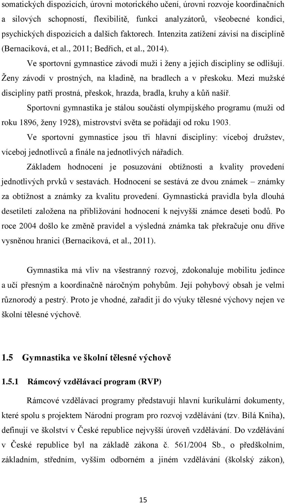 Ženy závodí v prostných, na kladině, na bradlech a v přeskoku. Mezi mužské disciplíny patří prostná, přeskok, hrazda, bradla, kruhy a kůň našíř.